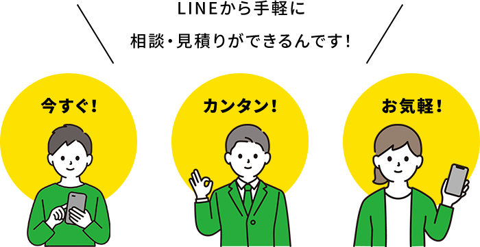 LINEから手軽に 相談・見積りができるんです!