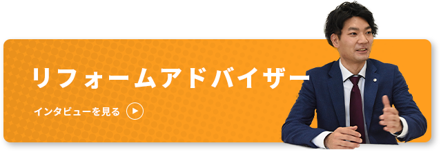 リフォームアドバイザー インタビューを見る