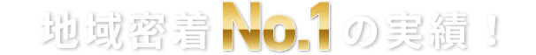 地域密着no.01の実績！