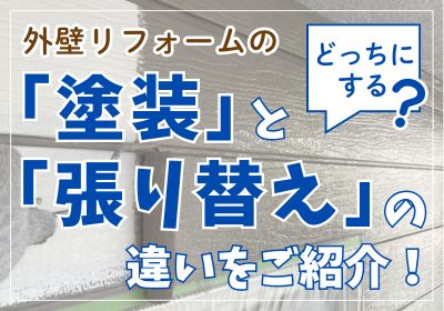 どっちにする?外壁リフォームの「塗装」と「張り替え」の違いをご紹介!