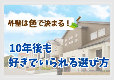 外壁は“色”で決まる！10年後も好きでいられる選び方